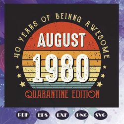 40 Years Of Being Awesome Svg, Birthday Svg, August 1980 Svg, Born In August Svg, Quarantine Edition Svg, Born In 1980 S
