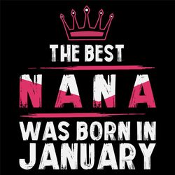 The Best Nana Was Born In January Svg, Birthday Svg, Nana Birthday, Nana Svg, Birthday Gift, Gift For Grandma, Grandma S
