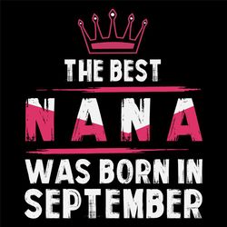 The Best Nana Was Born In September Svg, Birthday Svg, Nana Birthday, Nana Svg, Birthday Gift, Gift For Grandma, Grandma