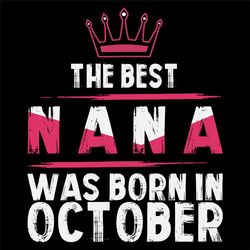 The Best Nana Was Born In October Svg, Birthday Svg, Nana Birthday, Nana Svg, Birthday Gift, Gift For Grandma, Grandma S