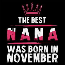 The Best Nana Was Born In November Svg, Birthday Svg, Nana Birthday, Nana Svg, Birthday Gift, Gift For Grandma, Grandma