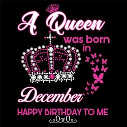 A Queen Was Born In December Svg, Birthday Svg, Birthday Gift, December Svg, Born In December, December Queen, Queen Svg