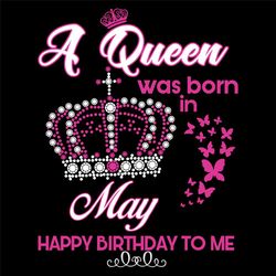 A Queen Was Born In May Svg, Birthday Svg, Birthday Gift, May Svg, Born In May, May Queen, Queen Svg, Birthday Queen, Qu