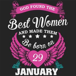 God Found The Best Women And Made Them Be Born On January 29th Svg, Birthday Svg, Born On January 29th, January 29th Svg