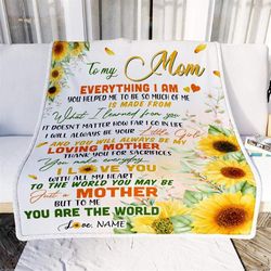 Mother's Day Gift, Personalized Mom Blanket To My Mom Everything I Am You Helped Me Sunflower Fleece Blanket