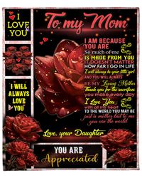 To My Mom Blanket I Am Because You Are So Much Of Me Rose Fleece Blanket, Gift For Your Beloved Mom