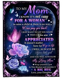 To My Mom I Know It's Not Easy For A Woman, Gift For Mom Fleece Blanket
