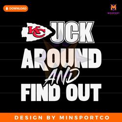 Kansas City Chiefs Fuck Around And Find Out SVG