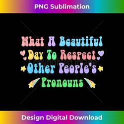 What A Beautiful Day To Respect Other People's Pronouns LGBT - Futuristic PNG Sublimation File - Lively and Captivating Visuals