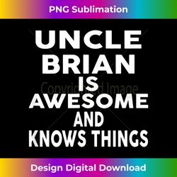 Uncle BRIAN Is Awesome And Knows Things - Vibrant Sublimation Digital Download - Craft with Boldness and Assurance