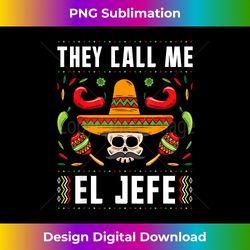 They Call Me El Jefe Fiesta Mexican T Cinco De Mayo - Urban Sublimation PNG Design - Chic, Bold, and Uncompromising