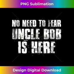 No Need To Fear Uncle Bob is Here Funny Bob Sayings - Classic Sublimation PNG File - Rapidly Innovate Your Artistic Vision