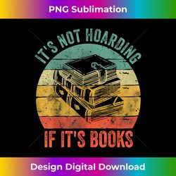 It's Not Hoarding If It's Books Funny Book Lovers Gift - Bespoke Sublimation Digital File - Elevate Your Style with Intricate Details