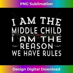 i am the middle child i'm the reason we have rules fun - crafted sublimation digital download - access the spectrum of sublimation artistry