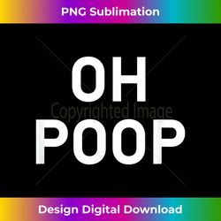 Oh Poop, Funny, Sarcastic, Jokes, Family - Sleek Sublimation PNG Download - Pioneer New Aesthetic Frontiers