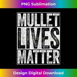 Mullet Lives Matter T- - Timeless PNG Sublimation Download - Pioneer New Aesthetic Frontiers