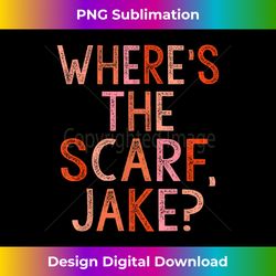 Where's the Scarf, Jake - Bohemian Sublimation Digital Download - Tailor-Made for Sublimation Craftsmanship