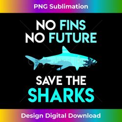 Shark protection No Fins no Future Save the Sharks - Classic Sublimation PNG File - Reimagine Your Sublimation Pieces