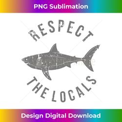 Respect The Locals Shark Ocean Animal Rights Biology Life - Eco-Friendly Sublimation PNG Download - Access the Spectrum of Sublimation Artistry