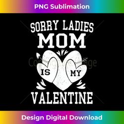 Valentines Day Boys Sorry Ladies Mom Is My Valentine - Urban Sublimation PNG Design - Customize with Flair