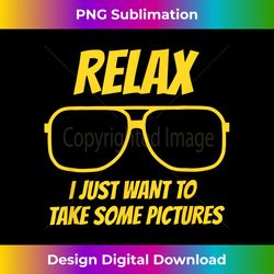 relax i just want to take some pictures - urban sublimation png design - challenge creative boundaries