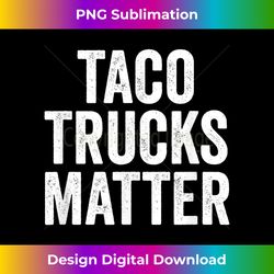 Taco Trucks Matter T-shirt - Sleek Sublimation PNG Download - Tailor-Made for Sublimation Craftsmanship