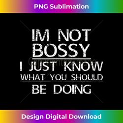 Im Not Bossy I Just Know What You Should Be Doing Distressed - Sleek Sublimation PNG Download - Immerse in Creativity with Every Design
