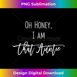 oh honey i am that aunt auntie fauntie funny gift - sophisticated png sublimation file - lively and captivating visuals