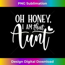 oh honey i am that aunt funny auntie mothers day - contemporary png sublimation design - lively and captivating visuals