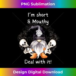 I'm Short and Mouthy Deal With It Gnomes Witches Halloween - Classic Sublimation PNG File - Spark Your Artistic Genius