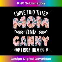 Ganny s for Cute I have two Titles Mom and Ganny - Futuristic PNG Sublimation File - Access the Spectrum of Sublimation Artistry