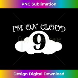 Im On Cloud 9 T - Artisanal Sublimation PNG File - Access the Spectrum of Sublimation Artistry