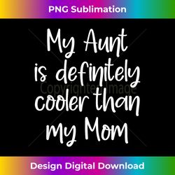 My Aunt Is Definitely Cooler Than My Mommy Women - Bohemian Sublimation Digital Download - Access the Spectrum of Sublimation Artistry