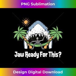 Jaw Ready For This - Funny Shark Lover Beach Vacation - Vibrant Sublimation Digital Download - Ideal for Imaginative Endeavors