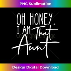 Oh Honey I Am That Aunt - Vibrant Sublimation Digital Download - Elevate Your Style with Intricate Details