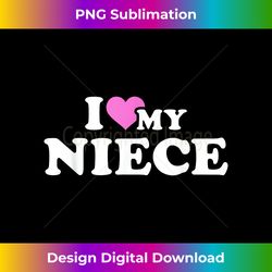 I love my niece - Classic Sublimation PNG File - Challenge Creative Boundaries