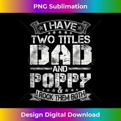 I Have Two Titles Dad And Poppy T Funny Fathers Day - Bespoke Sublimation Digital File - Channel Your Creative Rebel