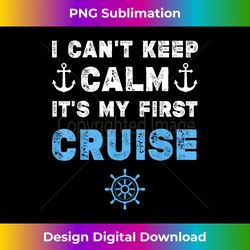 I Can't Keep Calm It's My First Cruise - Luxe Sublimation PNG Download - Pioneer New Aesthetic Frontiers