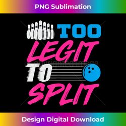 Too Legit To Split Team Bowling T, Funny Bowlers s - Edgy Sublimation Digital File - Challenge Creative Boundaries