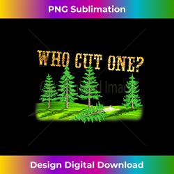 Who cut one Fart Joke for Lumberjacks & Forestry - Minimalist Sublimation Digital File - Challenge Creative Boundaries