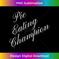 Pie Eating Champion Competitive Food Eating Contest - Sublimation-Optimized PNG File - Spark Your Artistic Genius