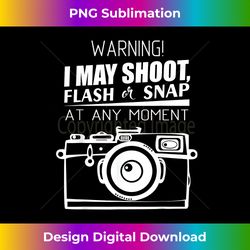 warning i may shoot flash or snap funny photographer - luxe sublimation png download - chic, bold, and uncompromising