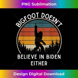 Funny Bigfoot Doesn't believe in Anti Joe Biden Either s - Chic Sublimation Digital Download - Striking & Memorable Impressions