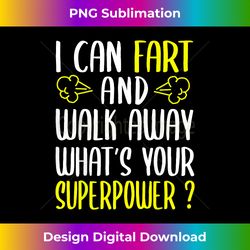I Can Fart and Walk Away What's Your Superpower Funny Mens - Timeless PNG Sublimation Download - Chic, Bold, and Uncompromising