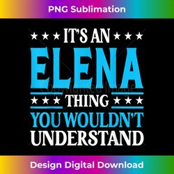 It's An Elena Thing Wouldn't Understand Girl Name Elena - Innovative PNG Sublimation Design - Lively and Captivating Visuals