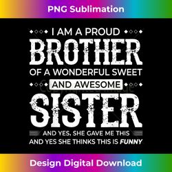 I Am A Proud Brother Of A Wonderful Sweet And Awesome Sister - Artisanal Sublimation PNG File - Pioneer New Aesthetic Frontiers