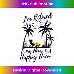 s I'm Retired Every Hour Is A Happy Hour Retirement Tie Dye - Timeless PNG Sublimation Download - Elevate Your Style with Intricate Details
