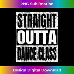 Straight Outta Dance Class Great Dancer & Dancing Funny - Edgy Sublimation Digital File - Crafted for Sublimation Excellence