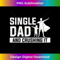 Mens Single Dad And Crushing It, Funny Single Dad - Timeless PNG Sublimation Download - Animate Your Creative Concepts
