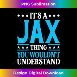 it's a jax thing wouldn't understand personal name jax - urban sublimation png design - rapidly innovate your artistic vision